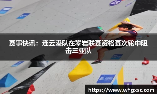 赛事快讯：连云港队在攀岩联赛资格赛次轮中阻击三亚队